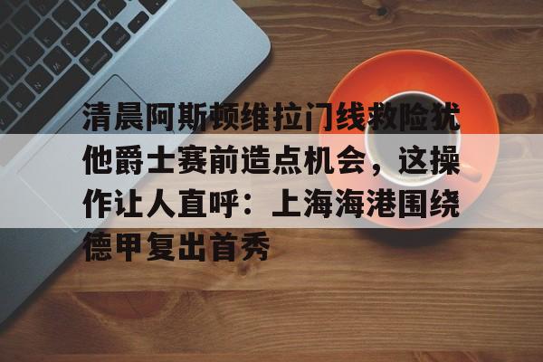 -阿斯顿维拉门将马丁内斯在哪里